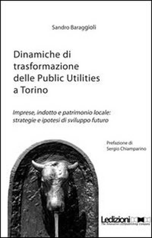 Dinamiche di trasformazione delle public utilities a Torino. Imprese, indotte e patrimonio locale. Strategie e ipotesi di sviluppo futuro - Librerie.coop Dinamiche di trasformazione delle public utilities a Torino. Imprese, indotte e patrimonio locale. Strategie e ipotesi di sviluppo futuro - Librerie.coop