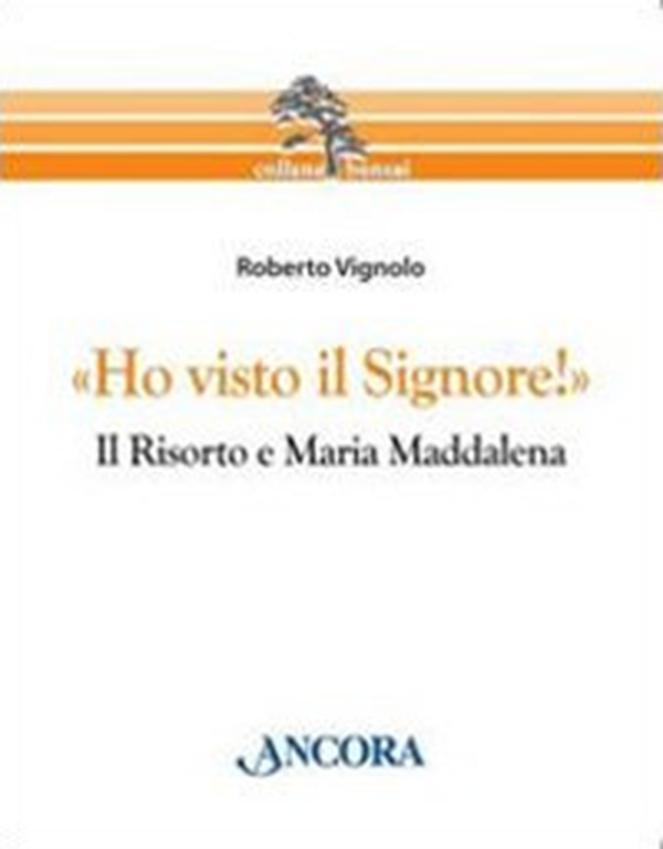 «Ho visto il Signore!» Il risorto e Maria Maddalena - Librerie.coop «Ho visto il Signore!» Il risorto e Maria Maddalena - Librerie.coop