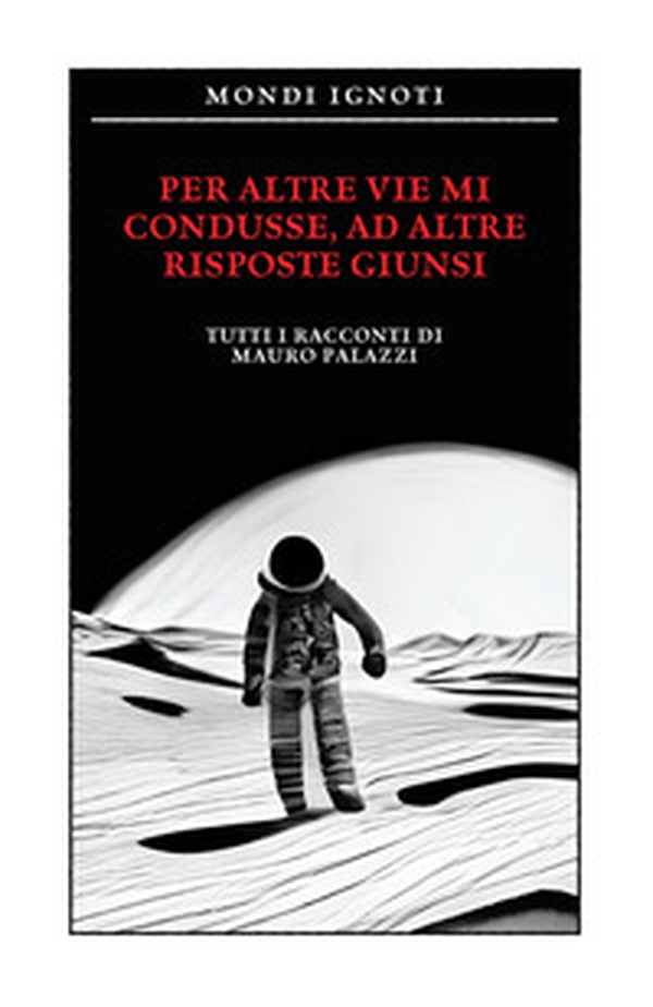 Per altre vie mi condusse ad altre risposte giunsi. Tutti i racconti - Librerie.coop Per altre vie mi condusse ad altre risposte giunsi. Tutti i racconti - Librerie.coop