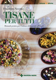 Tisane per tutti. Manuale pratico per l'utilizzo delle piante officinali - Librerie.coop