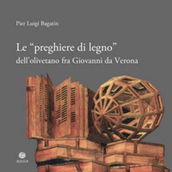 Le «preghiere di legno» dell'olivetano fra Giovanni da Verona - Librerie.coop Le «preghiere di legno» dell'olivetano fra Giovanni da Verona - Librerie.coop