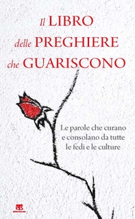 Il libro delle preghiere che guariscono. Le parole che curano e consolano da tutte le fedi e le culture - Librerie.coop