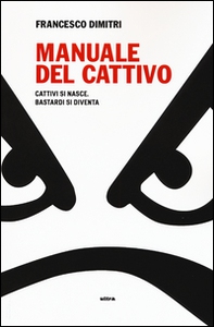 Manuale del cattivo. Cattivi si nasce. Bastardi si diventa - Librerie.coop