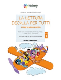 La lettura decolla per tutti. Storie di nonni e nipoti. Testi con parole a struttura sillabica a complessità crescente - Vol. 2 - Librerie.coop