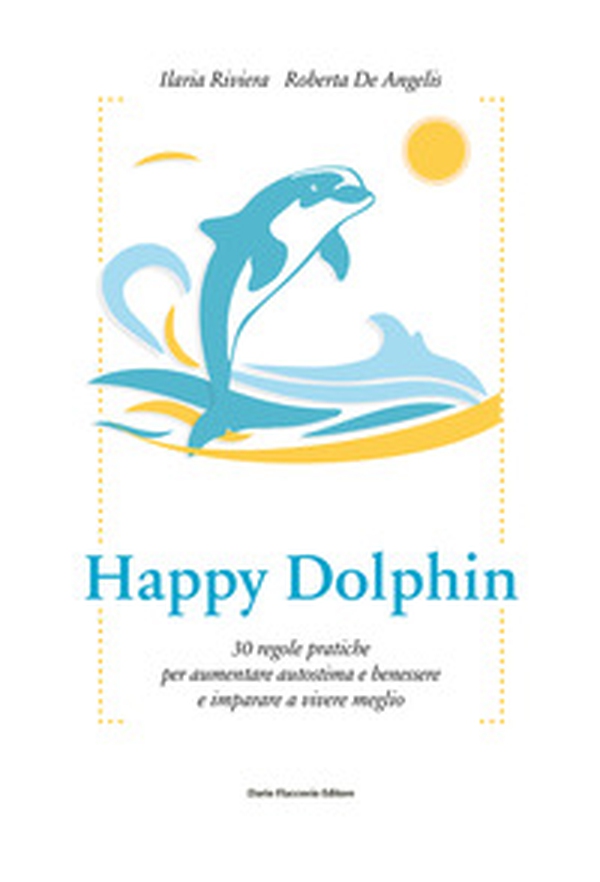 Happy dolphin. 30 regole pratiche per aumentare autostima e benessere e imparare a vivere meglio - Librerie.coop Happy dolphin. 30 regole pratiche per aumentare autostima e benessere e imparare a vivere meglio - Librerie.coop