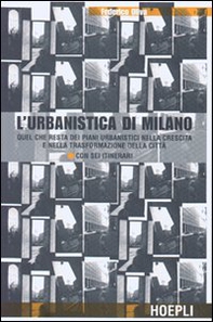 L'urbanistica di Milano. Quel che resta dei piani urbanistici nella crescita e nella trasformazione della città. Con sei itinerari - Librerie.coop