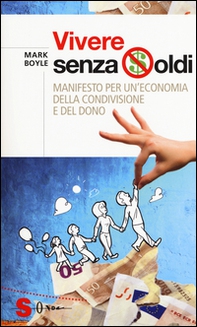Vivere senza soldi. Manifesto per un'economia della condivisione e del dono - Librerie.coop Vivere senza soldi. Manifesto per un'economia della condivisione e del dono - Librerie.coop