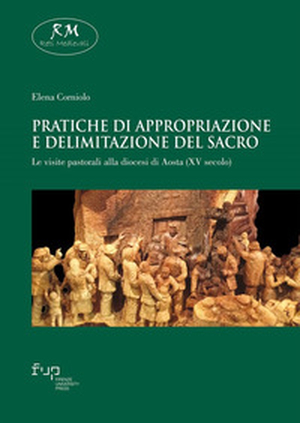 Pratiche di appropriazione e delimitazione del sacro. Le visite pastorali alla diocesi di Aosta (XV secolo) - Librerie.coop