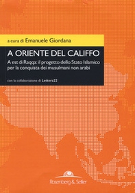 A oriente del califfo. A est di Raqqa: il progetto dello Stato Islamico per la conquista dei musulmani non arabi - Librerie.coop A oriente del califfo. A est di Raqqa: il progetto dello Stato Islamico per la conquista dei musulmani non arabi - Librerie.coop