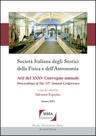 Società italiana degli storici della fisica e dell'astronomia. Atti del 35° Convegno annuale-Proceedings of the 35th annual Conference (Arezzo 2015) - Librerie.coop