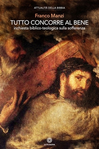Tutto concorre al bene. Inchiesta biblico-teologica sulla sofferenza - Librerie.coop Tutto concorre al bene. Inchiesta biblico-teologica sulla sofferenza - Librerie.coop