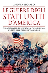 Le guerre degli Stati Uniti d'America. Dalla guerra di indipendenza al Vietnam e all'Iraq: quattro secoli di conflitti americani - Librerie.coop
