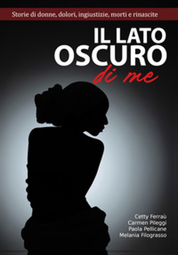 Il lato oscuro di me. Storie di donne, dolori, ingiustizie, morti e e rinascite - Librerie.coop Il lato oscuro di me. Storie di donne, dolori, ingiustizie, morti e e rinascite - Librerie.coop
