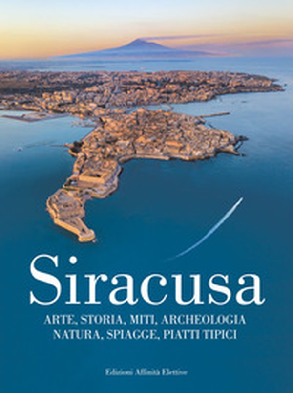 Siracusa. Arte, storia, miti, archeologia, natura, spiagge, piatti tipici - Librerie.coop Siracusa. Arte, storia, miti, archeologia, natura, spiagge, piatti tipici - Librerie.coop
