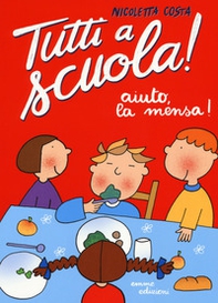 Aiuto, la mensa! Tutti a scuola! - Librerie.coop Aiuto, la mensa! Tutti a scuola! - Librerie.coop