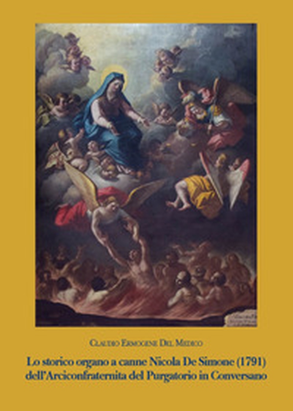 Lo storico organo a canne Nicola De Simone (1791) della Arciconfraternita del Purgatorio in Conversano - Librerie.coop Lo storico organo a canne Nicola De Simone (1791) della Arciconfraternita del Purgatorio in Conversano - Librerie.coop