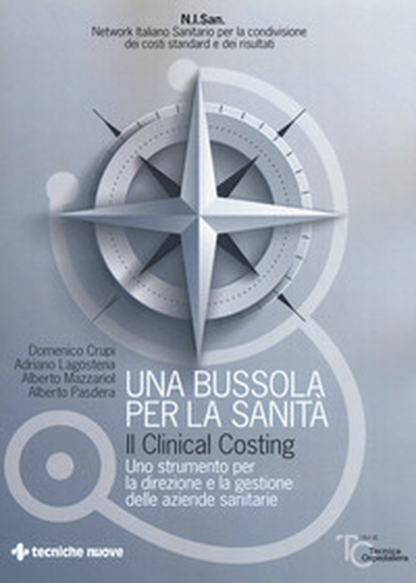 Una bussola per la sanità. Il clinical costing. Uno strumento per la direzione e la gestione delle aziende sanitarie - Librerie.coop Una bussola per la sanità. Il clinical costing. Uno strumento per la direzione e la gestione delle aziende sanitarie - Librerie.coop