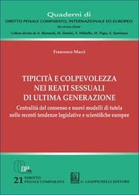 Tipicità e colpevolezza nei reati sessuali di ultima generazione. Centralità del consenso e nuovi modelli di tutela nelle recenti tendenze legislative e scientifiche europee - Librerie.coop