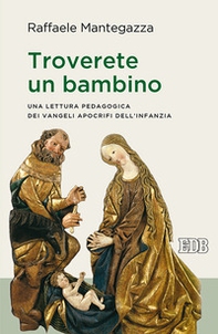 Troverete un bambino. Una lettura pedagogica dei Vangeli apocrifi dell'infanzia - Librerie.coop