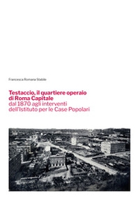Testaccio, il quartiere operaio di Roma Capitale dal 1870 agli interventi dell'Istituto per le Case Popolari - Librerie.coop