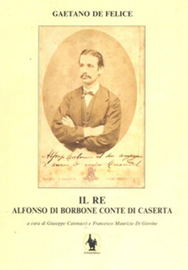 Il re. Alfonso di Borbone conte di Caserta - Librerie.coop