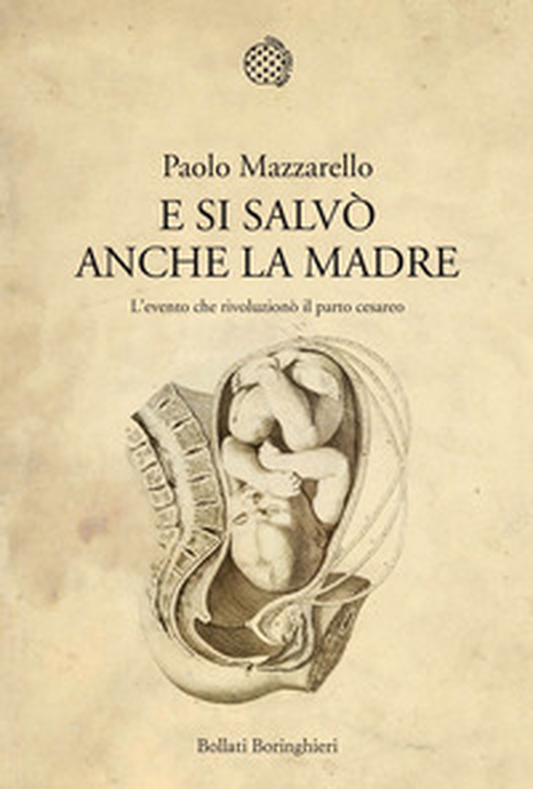 E si salvò anche la madre. L'evento che rivoluzionò il parto cesareo - Librerie.coop E si salvò anche la madre. L'evento che rivoluzionò il parto cesareo - Librerie.coop