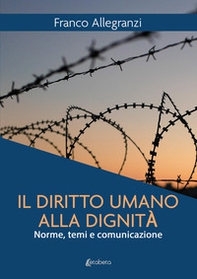 Il diritto umano alla dignità. Norme, temi e comunicazione - Librerie.coop
