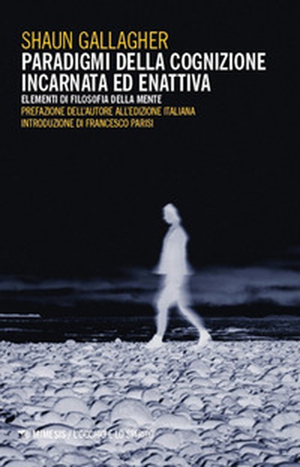 Paradigmi della cognizione incarnata ed enattiva. Elementi di filosofia della mente - Librerie.coop Paradigmi della cognizione incarnata ed enattiva. Elementi di filosofia della mente - Librerie.coop