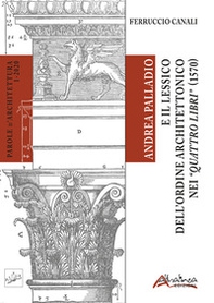 Andrea Palladio e il lessico dell'ordine architettonico nei "Quattro libri" (1570) - Librerie.coop Andrea Palladio e il lessico dell'ordine architettonico nei "Quattro libri" (1570) - Librerie.coop
