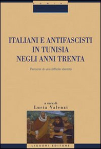 Italiani e antifascisti in Tunisia negli anni Trenta. Percorsi di una difficile identità - Librerie.coop Italiani e antifascisti in Tunisia negli anni Trenta. Percorsi di una difficile identità - Librerie.coop