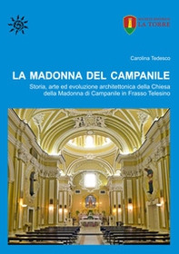 La Madonna del Campanile. Storia, arte ed evoluzione architettonica della Chiesa della Madonna di Campanile in Frasso Telesino - Librerie.coop