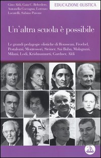 Un'altra scuola è possibile. Le grandi pedagogie olistiche di Rousseau, Froebel, Pestalozzi, Montessori, Steiner, Sai Baba, Malaguzzi, Milani, Lodi, Krishnamurti... - Librerie.coop