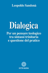 Dialogica. Per un pensare teologico tra sintassi trinitaria e questione del pratico - Librerie.coop Dialogica. Per un pensare teologico tra sintassi trinitaria e questione del pratico - Librerie.coop