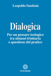 Dialogica. Per un pensare teologico tra sintassi trinitaria e questione del pratico - Librerie.coop