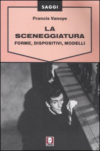 La sceneggiatura. Forme, dispositivi e modelli - Librerie.coop
