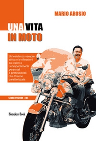 Una vita in moto. Un'esistenza sempre attiva e le riflessioni sui valori e i comportamenti personali e professionali che l'hanno caratterizzata - Librerie.coop