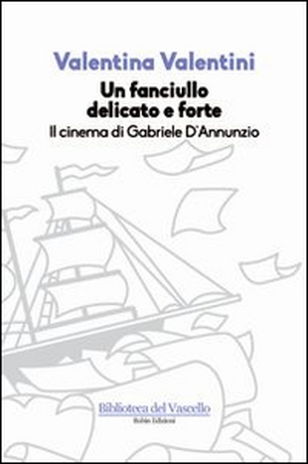 Un fanciullo delicato e forte. Il cinema di Gabriele D'Annunzio - Librerie.coop Un fanciullo delicato e forte. Il cinema di Gabriele D'Annunzio - Librerie.coop