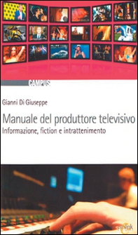Manuale del produttore televisivo. Informazione, fiction e intrattenimento - Librerie.coop