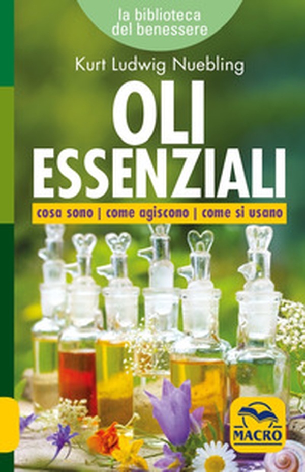 Oli essenziali. Cosa sono come agiscono come si usano - Librerie.coop Oli essenziali. Cosa sono come agiscono come si usano - Librerie.coop
