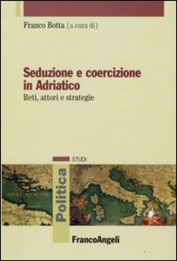 Seduzione e coercizione in Adriatico. Reti, attori e strategie - Librerie.coop Seduzione e coercizione in Adriatico. Reti, attori e strategie - Librerie.coop