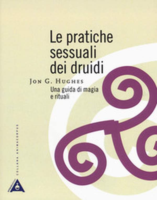 Le pratiche sessuali dei druidi. Una guida di magia e rituali - Librerie.coop Le pratiche sessuali dei druidi. Una guida di magia e rituali - Librerie.coop