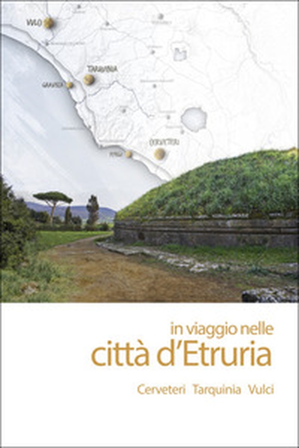 In viaggio nelle città d'Etruria. Cerveteri Tarquinia Vulci - Librerie.coop In viaggio nelle città d'Etruria. Cerveteri Tarquinia Vulci - Librerie.coop