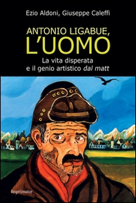 Antonio Ligabue, l'uomo - Librerie.coop
