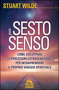 Il sesto senso. Come sviluppare le percezioni extrasensoriali per intraprendere il proprio viaggio spirituale - Librerie.coop