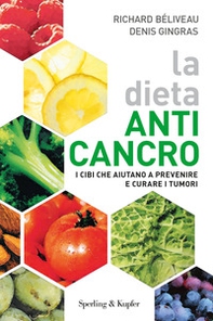 La dieta anti-cancro. I cibi che aiutano a prevenire e curare i tumuri - Librerie.coop