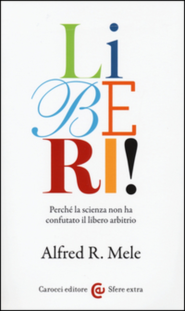 Liberi! Perché la scienza non ha confutato il libero arbitrio - Librerie.coop Liberi! Perché la scienza non ha confutato il libero arbitrio - Librerie.coop