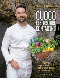 Cuoco, ristoratore, contadino. Ricette, sapori e ricordi fatti d'aria, terra, acqua e fuoco - Librerie.coop