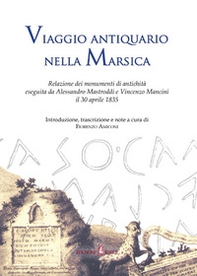 Viaggio antiquario nella Marsica. Relazione dei monumenti di antichità eseguita da Alessandro Mastroddi e Vincenzo Mancini il 30 aprile 1835 - Librerie.coop