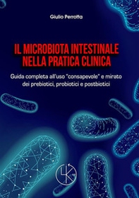 Il microbiota intestinale nella pratica clinica. Guida completa all'uso «consapevole» e mirato dei prebiotici, probiotici e postbiotici - Librerie.coop