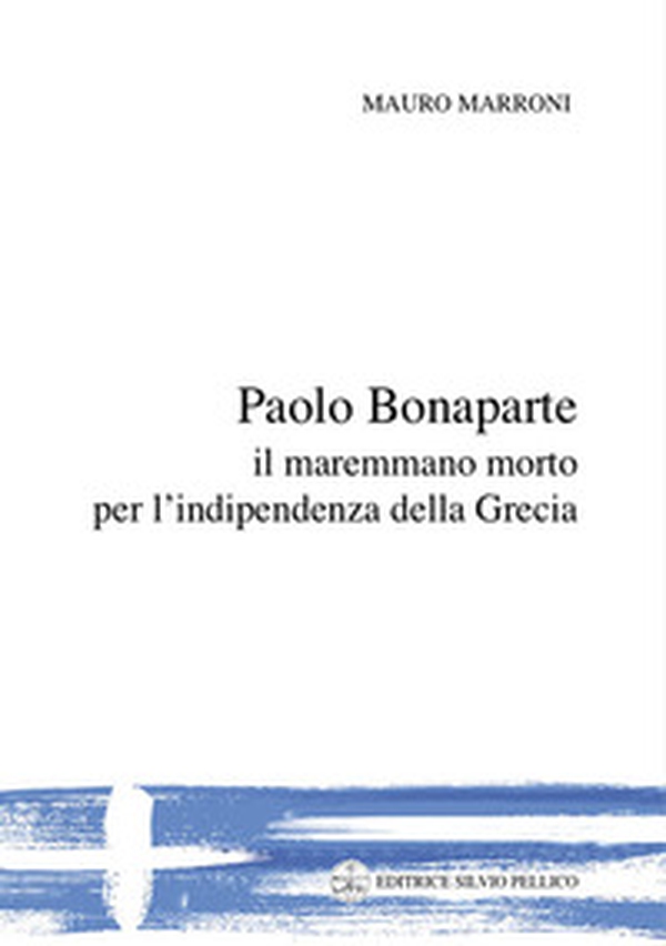 Paolo Bonaparte, il maremmano morto per l'indipendenza della Grecia - Librerie.coop